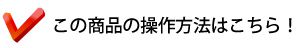 この商品の操作方法はこちら!